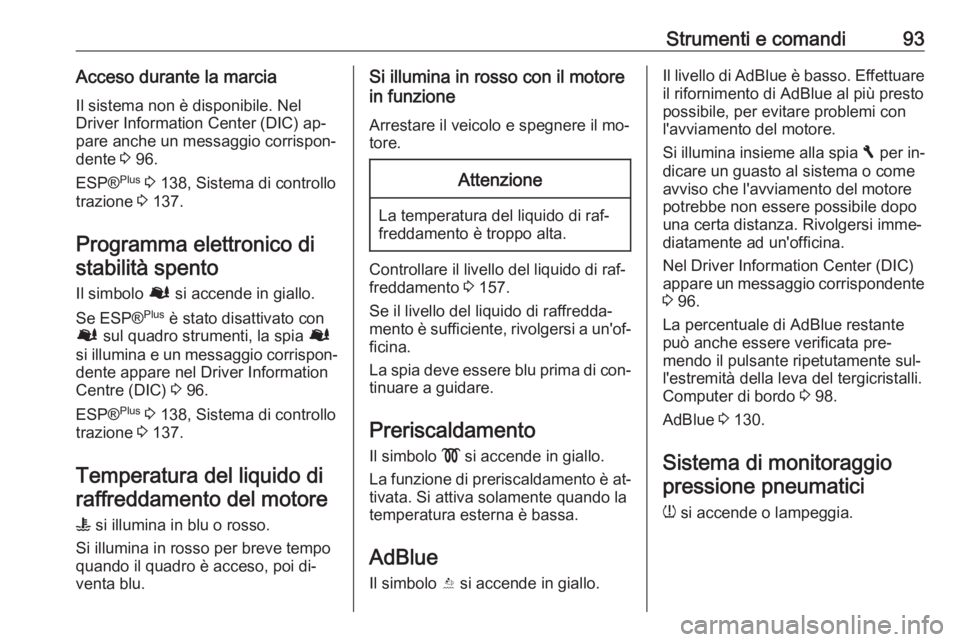 OPEL VIVARO B 2016 Manuale di uso e manutenzione (in Italian) Strumenti e comandi93Acceso durante la marciaIl sistema non è disponibile. Nel
Driver Information Center (DIC) ap‐
pare anche un messaggio corrispon‐
dente 3 96.
ESP® Plus
3 138, Sistema di c OPEL VIVARO B 2016 Manuale di uso e manutenzione (in Italian) Strumenti e comandi93Acceso durante la marciaIl sistema non è disponibile. Nel
Driver Information Center (DIC) ap‐
pare anche un messaggio corrispon‐
dente 3 96.
ESP® Plus
3 138, Sistema di c