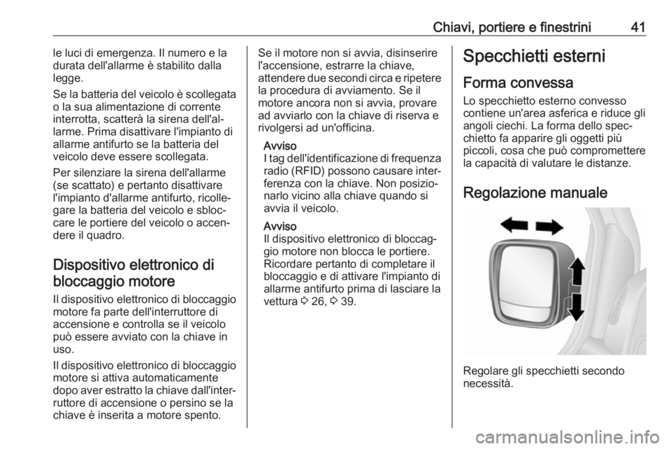 OPEL VIVARO B 2018 Manuale di uso e manutenzione (in Italian) Chiavi, portiere e finestrini41le luci di emergenza. Il numero e la
durata dell'allarme è stabilito dalla
legge.
Se la batteria del veicolo è scollegata
o la sua alimentazione di corrente
interr OPEL VIVARO B 2018 Manuale di uso e manutenzione (in Italian) Chiavi, portiere e finestrini41le luci di emergenza. Il numero e la
durata dell'allarme è stabilito dalla
legge.
Se la batteria del veicolo è scollegata
o la sua alimentazione di corrente
interr