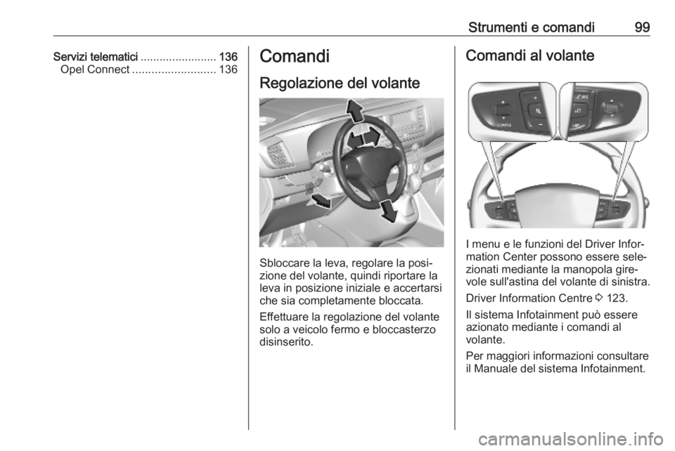 OPEL VIVARO C 2020  Manuale di uso e manutenzione (in Italian) Strumenti e comandi99Servizi telematici........................136
Opel Connect .......................... 136Comandi
Regolazione del volante
Sbloccare la leva, regolare la posi‐
zione del volante, 