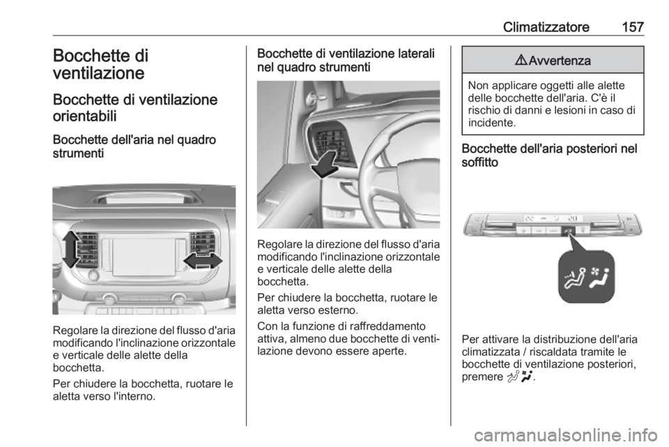 OPEL VIVARO C 2020  Manuale di uso e manutenzione (in Italian) Climatizzatore157Bocchette di
ventilazione
Bocchette di ventilazione orientabili
Bocchette dell'aria nel quadro
strumenti
Regolare la direzione del flusso d'aria
modificando l'inclinazione