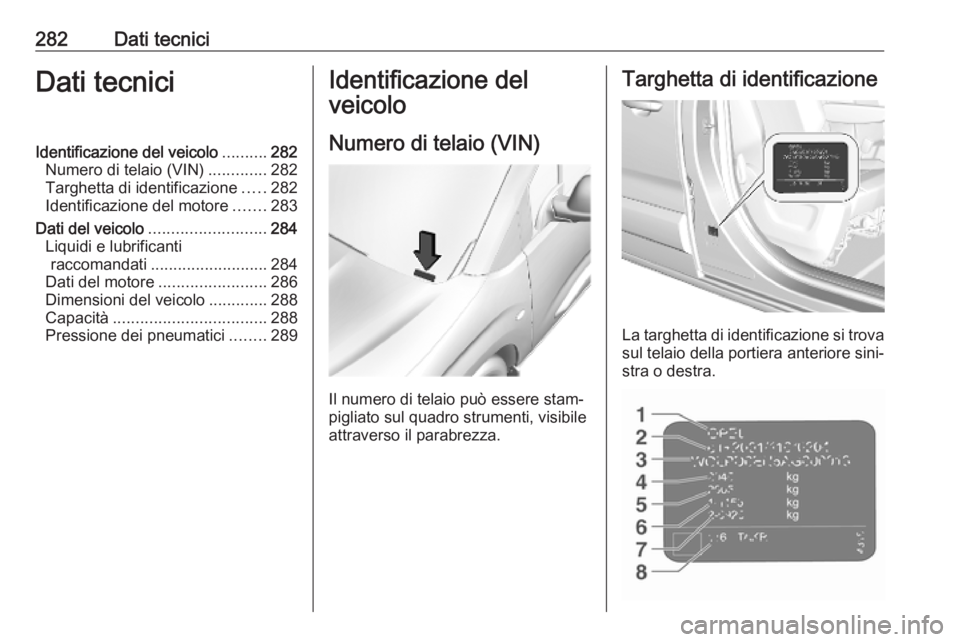 OPEL VIVARO C 2020  Manuale di uso e manutenzione (in Italian) 282Dati tecniciDati tecniciIdentificazione del veicolo..........282
Numero di telaio (VIN) .............282
Targhetta di identificazione .....282
Identificazione del motore .......283
Dati del veicolo