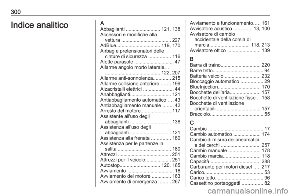 OPEL VIVARO C 2020  Manuale di uso e manutenzione (in Italian) 300Indice analiticoAAbbaglianti  ......................... 121, 138
Accessori e modifiche alla vettura  .................................... 227
AdBlue ................................ 119, 170
Airbag