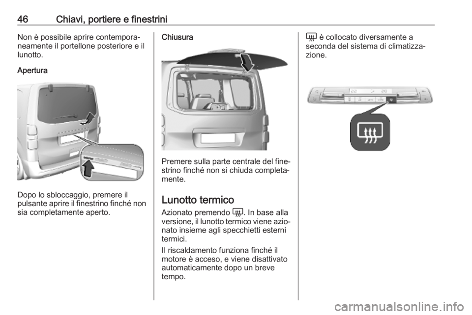 OPEL VIVARO C 2020  Manuale di uso e manutenzione (in Italian) 46Chiavi, portiere e finestriniNon è possibile aprire contempora‐
neamente il portellone posteriore e il
lunotto.
Apertura
Dopo lo sbloccaggio, premere il
pulsante aprire il finestrino finché non 