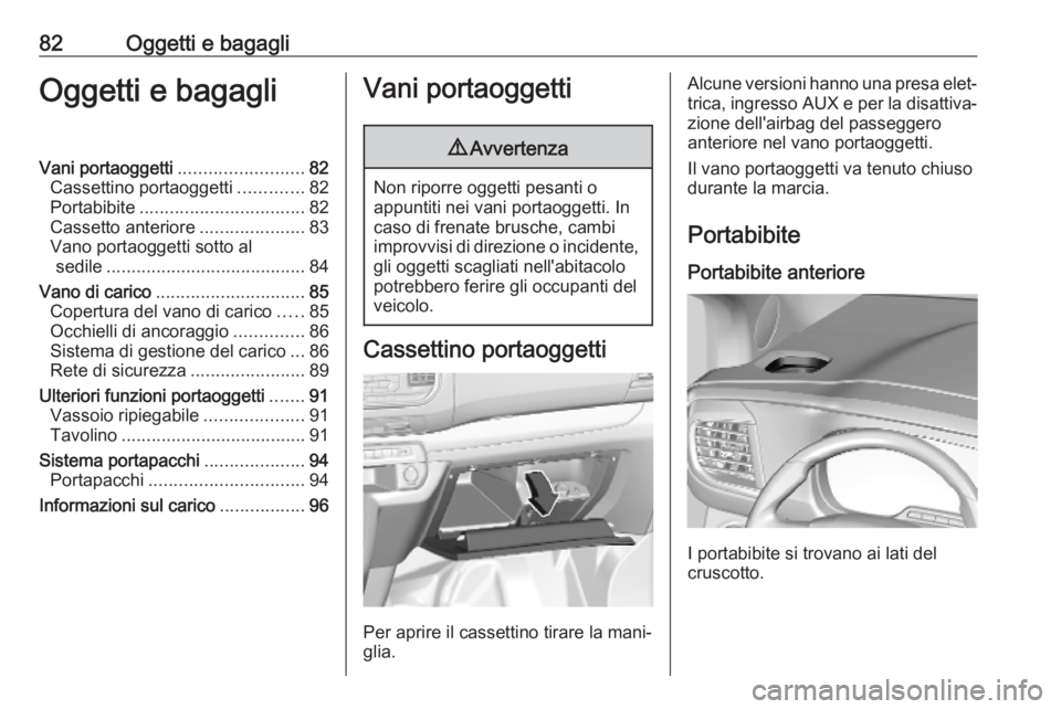 OPEL VIVARO C 2020  Manuale di uso e manutenzione (in Italian) 82Oggetti e bagagliOggetti e bagagliVani portaoggetti.........................82
Cassettino portaoggetti .............82
Portabibite ................................. 82
Cassetto anteriore ...........