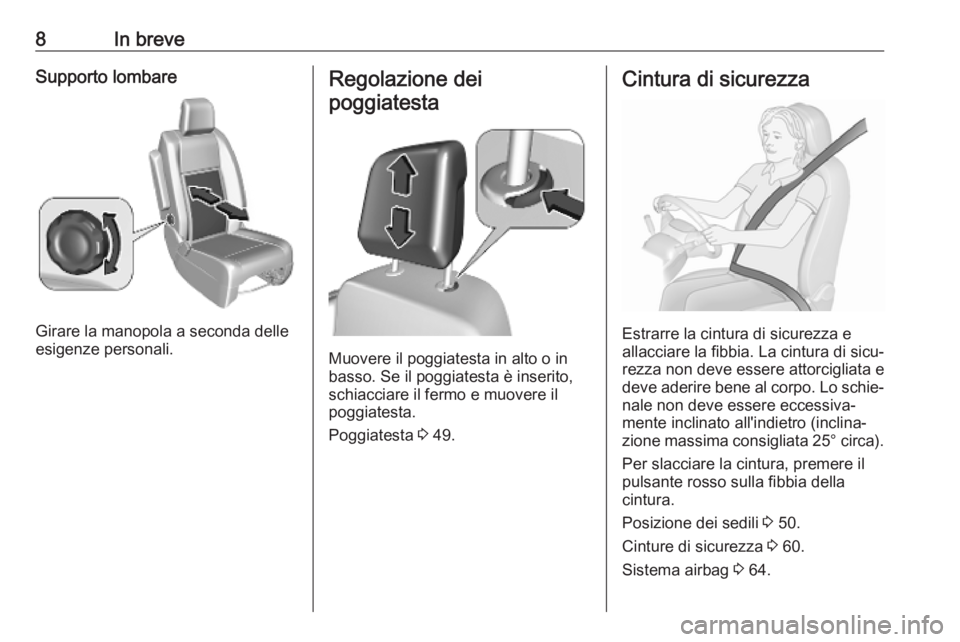 OPEL VIVARO C 2020  Manuale di uso e manutenzione (in Italian) 8In breveSupporto lombare
Girare la manopola a seconda delle
esigenze personali.
Regolazione dei
poggiatesta
Muovere il poggiatesta in alto o in
basso. Se il poggiatesta è inserito,
schiacciare il fe