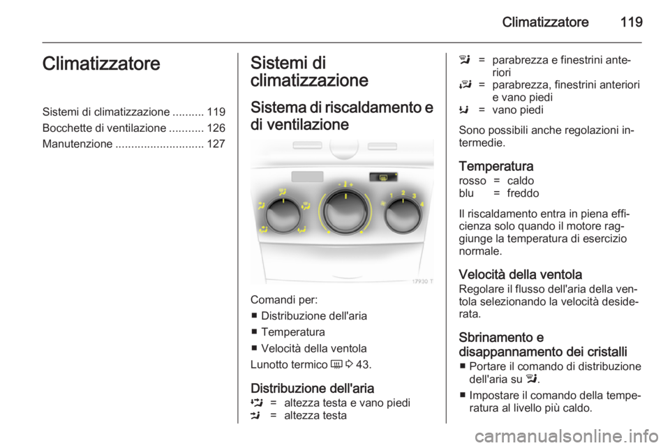 OPEL ZAFIRA B 2014  Manuale di uso e manutenzione (in Italian) Climatizzatore119ClimatizzatoreSistemi di climatizzazione..........119
Bocchette di ventilazione ...........126
Manutenzione ............................ 127Sistemi di
climatizzazione
Sistema di risca