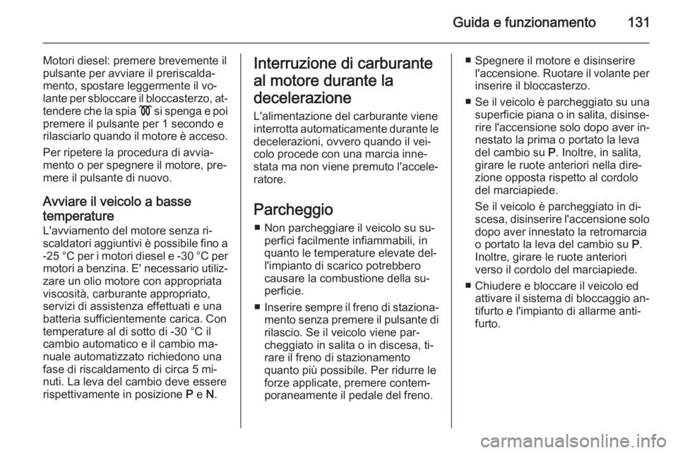 OPEL ZAFIRA B 2014 Manuale di uso e manutenzione (in Italian) Guida e funzionamento131
Motori diesel: premere brevemente il
pulsante per avviare il preriscalda‐
mento, spostare leggermente il vo‐
lante per sbloccare il bloccasterzo, at‐
tendere che la spia OPEL ZAFIRA B 2014 Manuale di uso e manutenzione (in Italian) Guida e funzionamento131
Motori diesel: premere brevemente il
pulsante per avviare il preriscalda‐
mento, spostare leggermente il vo‐
lante per sbloccare il bloccasterzo, at‐
tendere che la spia