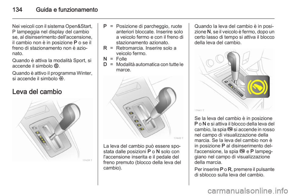 OPEL ZAFIRA B 2014 Manuale di uso e manutenzione (in Italian) 134Guida e funzionamento
Nei veicoli con il sistema Open&Start,P lampeggia nel display del cambio
se, al disinserimento dell'accensione,
il cambio non è in posizione P o se il
freno di stazionam OPEL ZAFIRA B 2014 Manuale di uso e manutenzione (in Italian) 134Guida e funzionamento
Nei veicoli con il sistema Open&Start,P lampeggia nel display del cambio
se, al disinserimento dell'accensione,
il cambio non è in posizione P o se il
freno di stazionam