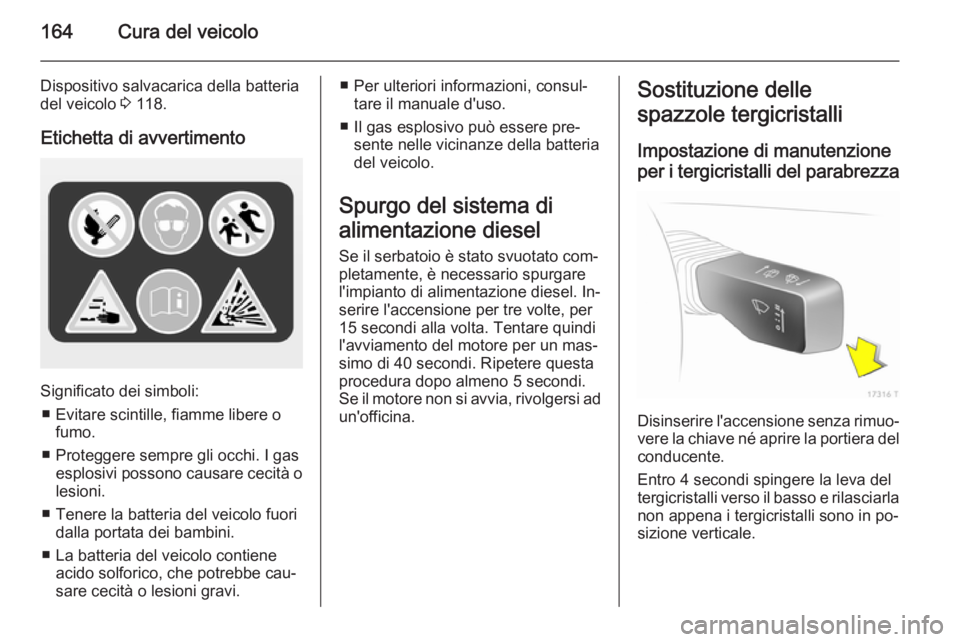 OPEL ZAFIRA B 2014 Manuale di uso e manutenzione (in Italian) 164Cura del veicolo
Dispositivo salvacarica della batteriadel veicolo 3 118.
Etichetta di avvertimento
Significato dei simboli: ■ Evitare scintille, fiamme libere o fumo.
■ Proteggere sempre gli OPEL ZAFIRA B 2014 Manuale di uso e manutenzione (in Italian) 164Cura del veicolo
Dispositivo salvacarica della batteriadel veicolo 3 118.
Etichetta di avvertimento
Significato dei simboli: ■ Evitare scintille, fiamme libere o fumo.
■ Proteggere sempre gli