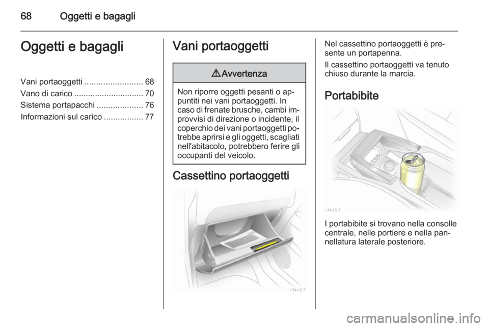 OPEL ZAFIRA B 2014  Manuale di uso e manutenzione (in Italian) 68Oggetti e bagagliOggetti e bagagliVani portaoggetti.........................68
Vano di carico .............................. 70
Sistema portapacchi ....................76
Informazioni sul carico ...