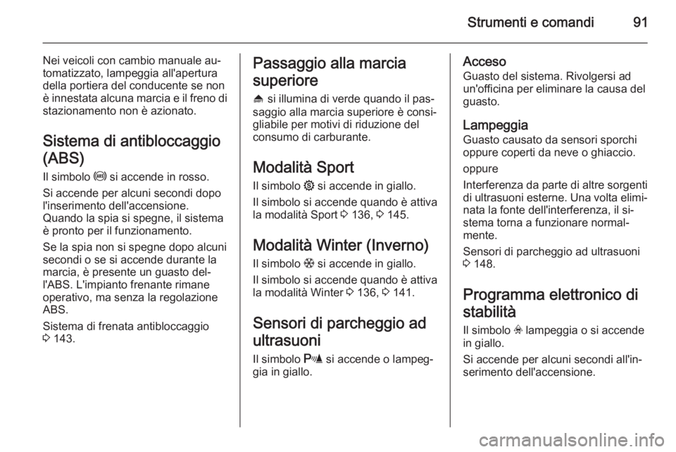 OPEL ZAFIRA B 2014 Manuale di uso e manutenzione (in Italian) Strumenti e comandi91
Nei veicoli con cambio manuale au‐
tomatizzato, lampeggia all'apertura
della portiera del conducente se non
è innestata alcuna marcia e il freno di
stazionamento non è az OPEL ZAFIRA B 2014 Manuale di uso e manutenzione (in Italian) Strumenti e comandi91
Nei veicoli con cambio manuale au‐
tomatizzato, lampeggia all'apertura
della portiera del conducente se non
è innestata alcuna marcia e il freno di
stazionamento non è az
