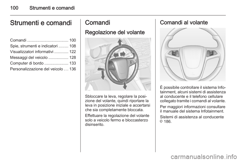 OPEL ZAFIRA C 2014.5  Manuale di uso e manutenzione (in Italian) 100Strumenti e comandiStrumenti e comandiComandi.................................... 100
Spie, strumenti e indicatori ........108
Visualizzatori informativi ............122
Messaggi del veicolo ......