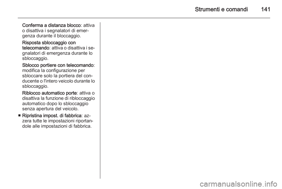 OPEL ZAFIRA C 2014.5  Manuale di uso e manutenzione (in Italian) Strumenti e comandi141
Conferma a distanza blocco: attiva
o disattiva i segnalatori di emer‐
genza durante il bloccaggio.
Risposta sbloccaggio con
telecomando : attiva o disattiva i se‐
gnalatori 