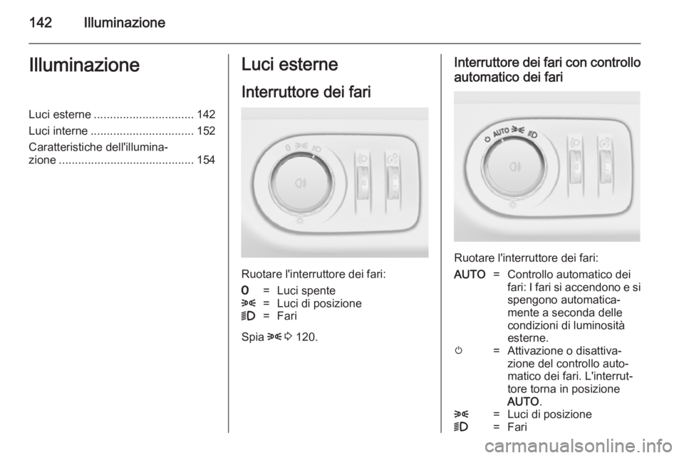 OPEL ZAFIRA C 2014.5  Manuale di uso e manutenzione (in Italian) 142IlluminazioneIlluminazioneLuci esterne............................... 142
Luci interne ................................ 152
Caratteristiche dell'illumina‐ zione ..............................