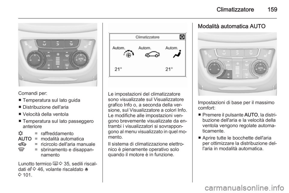 OPEL ZAFIRA C 2014.5  Manuale di uso e manutenzione (in Italian) Climatizzatore159
Comandi per:■ Temperatura sul lato guida
■ Distribuzione dell'aria
■ Velocità della ventola
■ Temperatura sul lato passeggero anteriore
n=raffreddamentoAUTO=modalità au