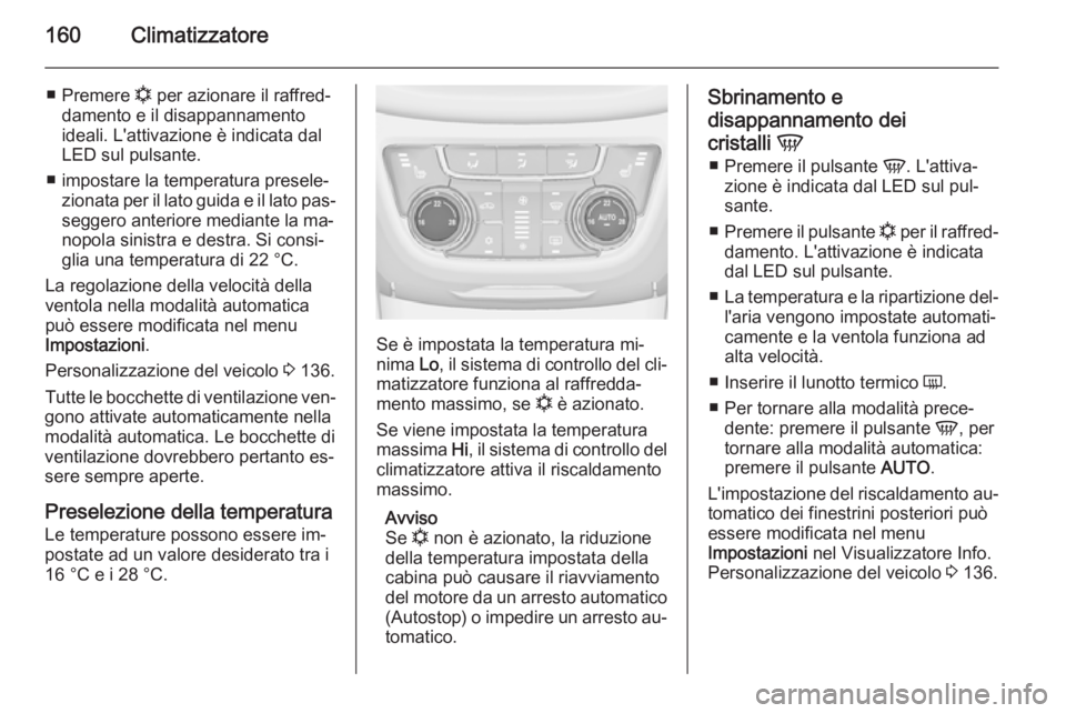 OPEL ZAFIRA C 2014.5  Manuale di uso e manutenzione (in Italian) 160Climatizzatore
■Premere  n per azionare il raffred‐
damento e il disappannamento ideali. L'attivazione è indicata dal
LED sul pulsante.
■ impostare la temperatura presele‐ zionata per 