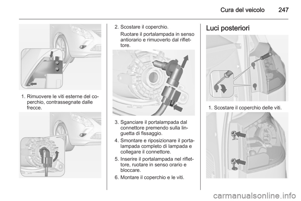 OPEL ZAFIRA C 2014.5  Manuale di uso e manutenzione (in Italian) Cura del veicolo247
1. Rimuovere le viti esterne del co‐perchio, contrassegnate dalle
frecce.
2. Scostare il coperchio.
Ruotare il portalampada in sensoantiorario e rimuoverlo dal riflet‐
tore.
3.