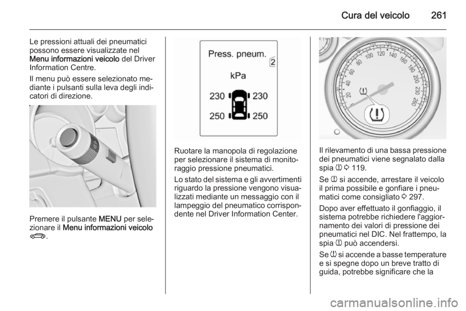 OPEL ZAFIRA C 2014.5 Manuale di uso e manutenzione (in Italian) Cura del veicolo261
Le pressioni attuali dei pneumatici
possono essere visualizzate nel
Menu informazioni veicolo del Driver
Information Centre.
Il menu può essere selezionato me‐
diante i pulsant OPEL ZAFIRA C 2014.5 Manuale di uso e manutenzione (in Italian) Cura del veicolo261
Le pressioni attuali dei pneumatici
possono essere visualizzate nel
Menu informazioni veicolo del Driver
Information Centre.
Il menu può essere selezionato me‐
diante i pulsant