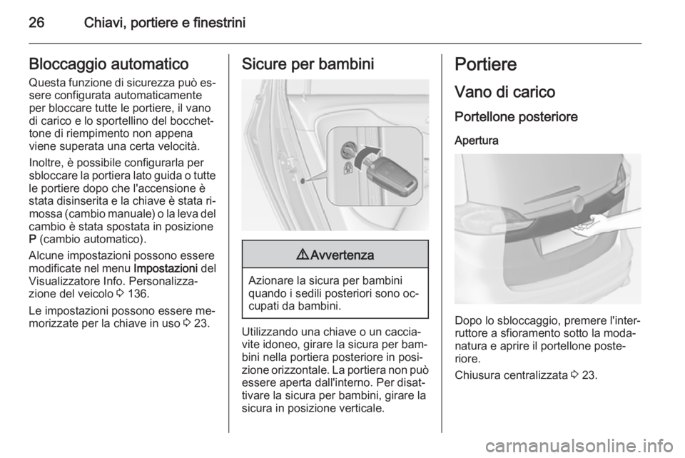 OPEL ZAFIRA C 2014.5  Manuale di uso e manutenzione (in Italian) 26Chiavi, portiere e finestriniBloccaggio automaticoQuesta funzione di sicurezza può es‐ sere configurata automaticamente
per bloccare tutte le portiere, il vano
di carico e lo sportellino del bocc