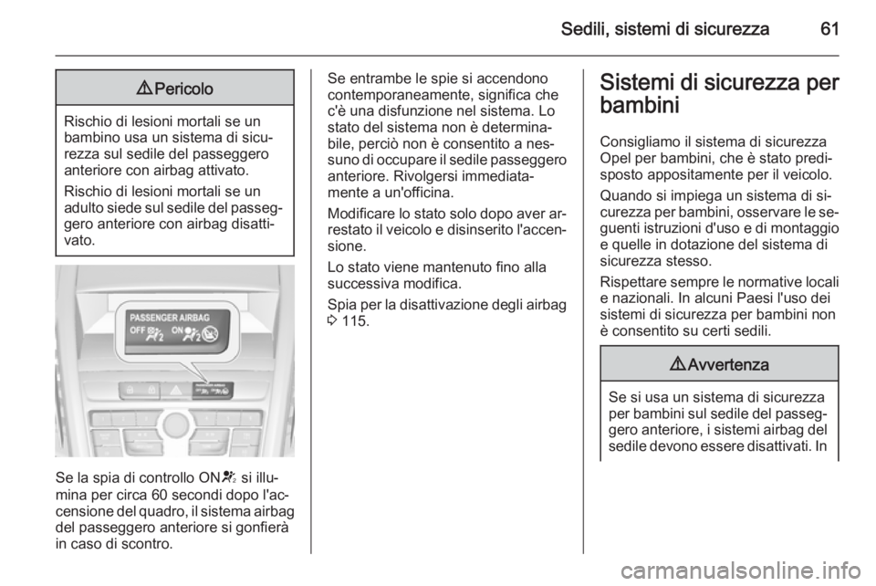 OPEL ZAFIRA C 2014.5  Manuale di uso e manutenzione (in Italian) Sedili, sistemi di sicurezza619Pericolo
Rischio di lesioni mortali se un
bambino usa un sistema di sicu‐
rezza sul sedile del passeggero
anteriore con airbag attivato.
Rischio di lesioni mortali se 