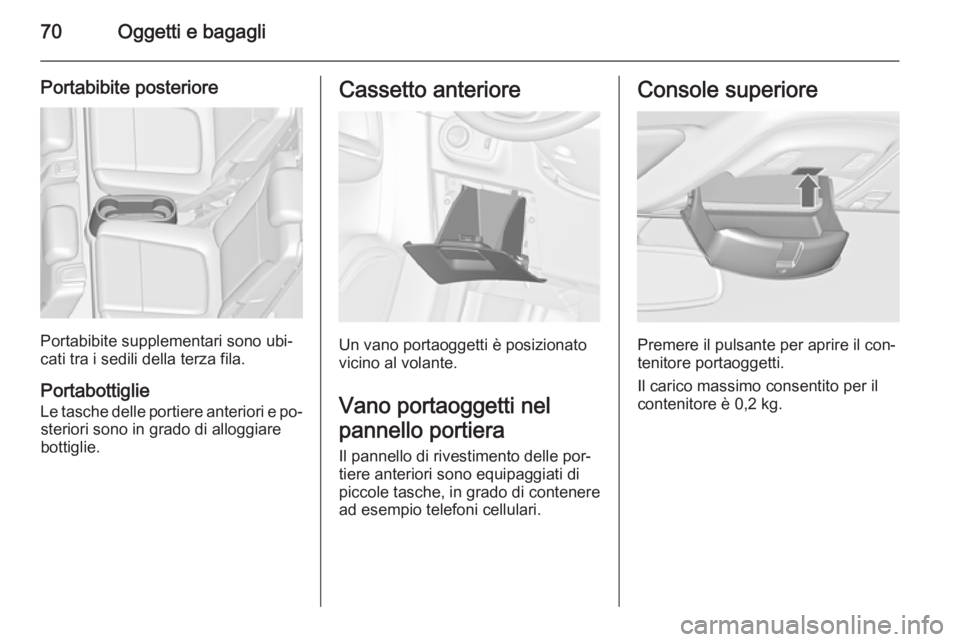 OPEL ZAFIRA C 2014.5  Manuale di uso e manutenzione (in Italian) 70Oggetti e bagagli
Portabibite posteriore
Portabibite supplementari sono ubi‐
cati tra i sedili della terza fila.
Portabottiglie
Le tasche delle portiere anteriori e po‐ steriori sono in grado di