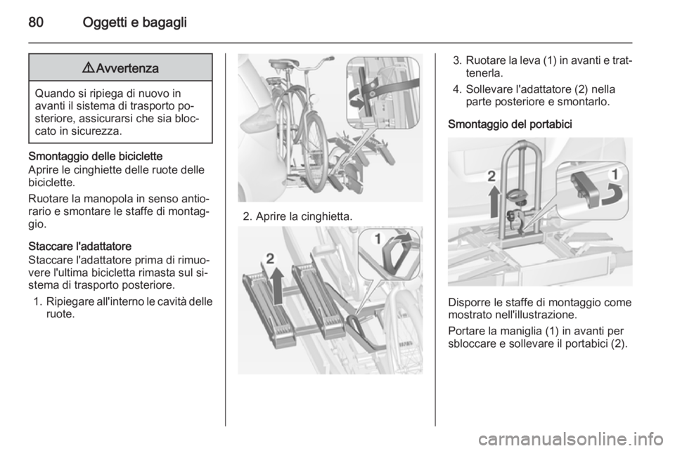 OPEL ZAFIRA C 2014.5  Manuale di uso e manutenzione (in Italian) 80Oggetti e bagagli9Avvertenza
Quando si ripiega di nuovo in
avanti il sistema di trasporto po‐ steriore, assicurarsi che sia bloc‐cato in sicurezza.
Smontaggio delle biciclette
Aprire le cinghiet