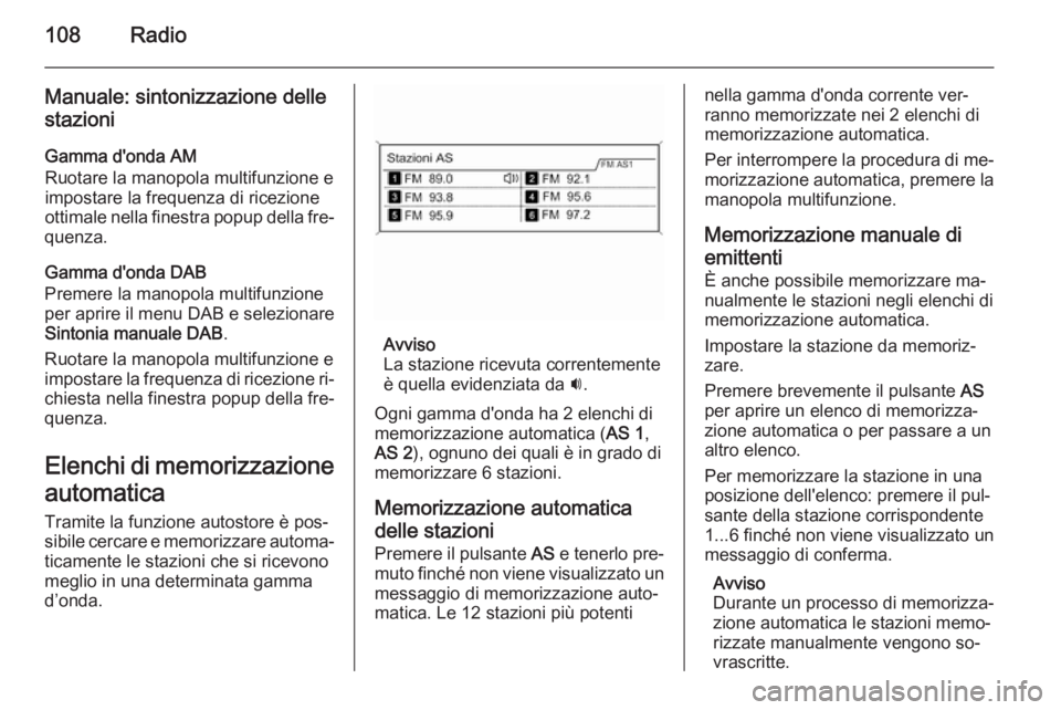 OPEL ZAFIRA C 2015  Manuale del sistema Infotainment (in Italian) 108Radio
Manuale: sintonizzazione delle
stazioni
Gamma d'onda AM
Ruotare la manopola multifunzione e
impostare la frequenza di ricezione
ottimale nella finestra popup della fre‐
quenza.
Gamma d&