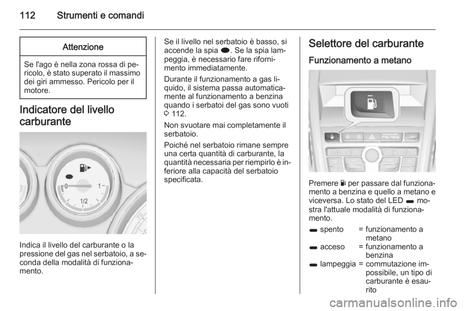 OPEL ZAFIRA C 2015.5 Manuale di uso e manutenzione (in Italian) 112Strumenti e comandiAttenzione
Se l'ago è nella zona rossa di pe‐
ricolo, è stato superato il massimo
dei giri ammesso. Pericolo per il
motore.
Indicatore del livello
carburante
Indica il li OPEL ZAFIRA C 2015.5 Manuale di uso e manutenzione (in Italian) 112Strumenti e comandiAttenzione
Se l'ago è nella zona rossa di pe‐
ricolo, è stato superato il massimo
dei giri ammesso. Pericolo per il
motore.
Indicatore del livello
carburante
Indica il li