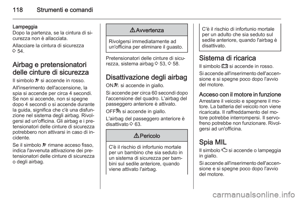 OPEL ZAFIRA C 2015.5 Manuale di uso e manutenzione (in Italian) 118Strumenti e comandi
Lampeggia
Dopo la partenza, se la cintura di si‐
curezza non è allacciata.
Allacciare la cintura di sicurezza
3 54.
Airbag e pretensionatori
delle cinture di sicurezza
Il si OPEL ZAFIRA C 2015.5 Manuale di uso e manutenzione (in Italian) 118Strumenti e comandi
Lampeggia
Dopo la partenza, se la cintura di si‐
curezza non è allacciata.
Allacciare la cintura di sicurezza
3 54.
Airbag e pretensionatori
delle cinture di sicurezza
Il si