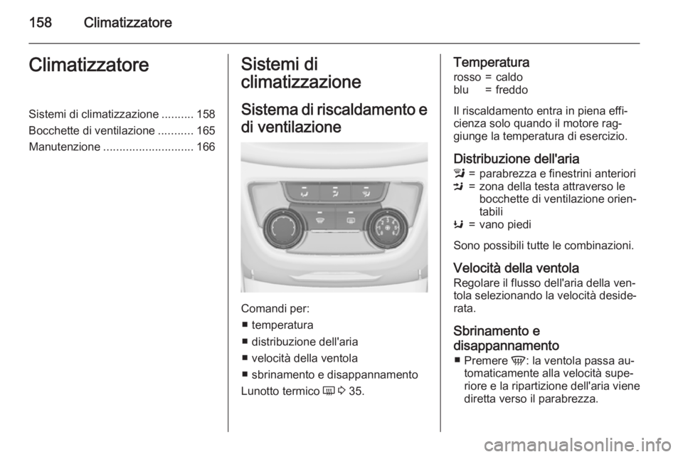 OPEL ZAFIRA C 2015.5  Manuale di uso e manutenzione (in Italian) 158ClimatizzatoreClimatizzatoreSistemi di climatizzazione..........158
Bocchette di ventilazione ...........165
Manutenzione ............................ 166Sistemi di
climatizzazione
Sistema di risca