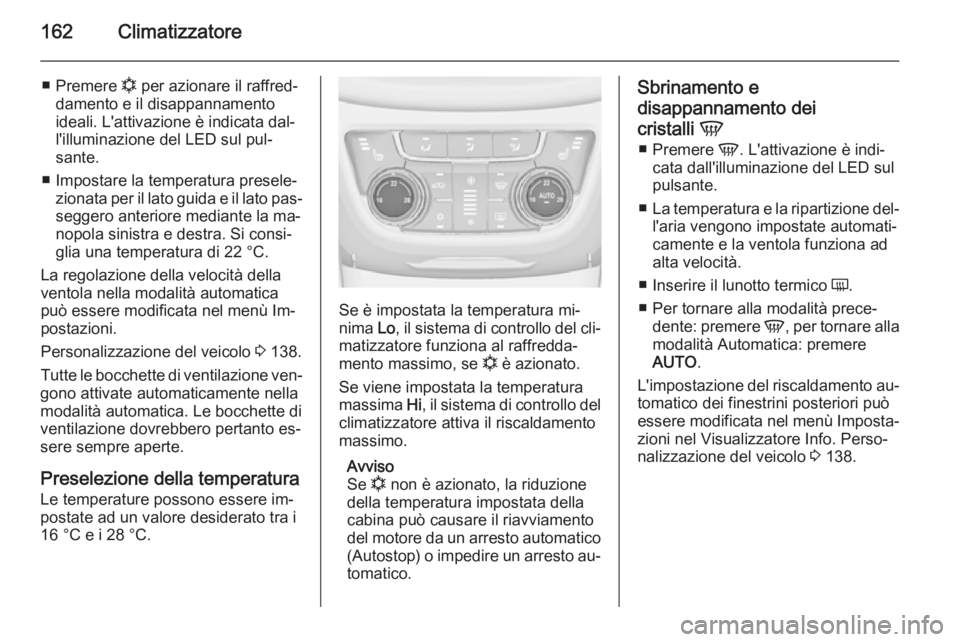 OPEL ZAFIRA C 2015.5 Manuale di uso e manutenzione (in Italian) 162Climatizzatore
■Premere n per azionare il raffred‐
damento e il disappannamento ideali. L'attivazione è indicata dal‐
l'illuminazione del LED sul pul‐
sante.
■ Impostare la temp OPEL ZAFIRA C 2015.5 Manuale di uso e manutenzione (in Italian) 162Climatizzatore
■Premere n per azionare il raffred‐
damento e il disappannamento ideali. L'attivazione è indicata dal‐
l'illuminazione del LED sul pul‐
sante.
■ Impostare la temp