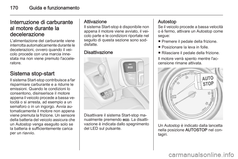 OPEL ZAFIRA C 2015.5 Manuale di uso e manutenzione (in Italian) 170Guida e funzionamentoInterruzione di carburanteal motore durante la
decelerazione
L'alimentazione del carburante viene
interrotta automaticamente durante le
decelerazioni, ovvero quando il vei OPEL ZAFIRA C 2015.5 Manuale di uso e manutenzione (in Italian) 170Guida e funzionamentoInterruzione di carburanteal motore durante la
decelerazione
L'alimentazione del carburante viene
interrotta automaticamente durante le
decelerazioni, ovvero quando il vei
