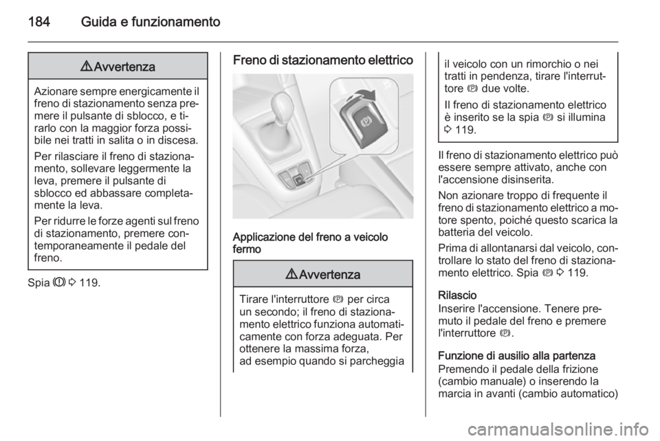 OPEL ZAFIRA C 2015.5 Manuale di uso e manutenzione (in Italian) 184Guida e funzionamento9Avvertenza
Azionare sempre energicamente il
freno di stazionamento senza pre‐
mere il pulsante di sblocco, e ti‐
rarlo con la maggior forza possi‐
bile nei tratti in sal OPEL ZAFIRA C 2015.5 Manuale di uso e manutenzione (in Italian) 184Guida e funzionamento9Avvertenza
Azionare sempre energicamente il
freno di stazionamento senza pre‐
mere il pulsante di sblocco, e ti‐
rarlo con la maggior forza possi‐
bile nei tratti in sal