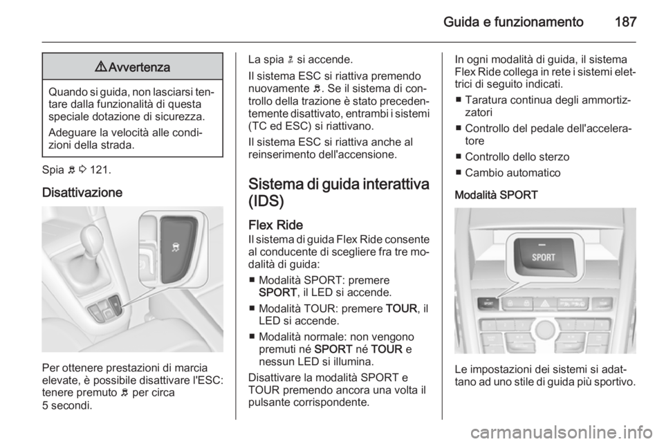 OPEL ZAFIRA C 2015.5 Manuale di uso e manutenzione (in Italian) Guida e funzionamento1879Avvertenza
Quando si guida, non lasciarsi ten‐
tare dalla funzionalità di questa
speciale dotazione di sicurezza.
Adeguare la velocità alle condi‐
zioni della strada.
Sp OPEL ZAFIRA C 2015.5 Manuale di uso e manutenzione (in Italian) Guida e funzionamento1879Avvertenza
Quando si guida, non lasciarsi ten‐
tare dalla funzionalità di questa
speciale dotazione di sicurezza.
Adeguare la velocità alle condi‐
zioni della strada.
Sp