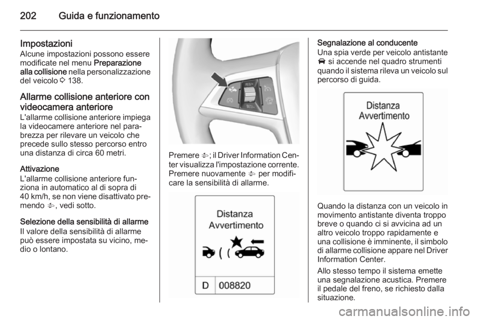 OPEL ZAFIRA C 2015.5 Manuale di uso e manutenzione (in Italian) 202Guida e funzionamento
Impostazioni
Alcune impostazioni possono essere modificate nel menu Preparazione
alla collisione nella personalizzazione
del veicolo 3 138.
Allarme collisione anteriore con OPEL ZAFIRA C 2015.5 Manuale di uso e manutenzione (in Italian) 202Guida e funzionamento
Impostazioni
Alcune impostazioni possono essere modificate nel menu Preparazione
alla collisione nella personalizzazione
del veicolo 3 138.
Allarme collisione anteriore con