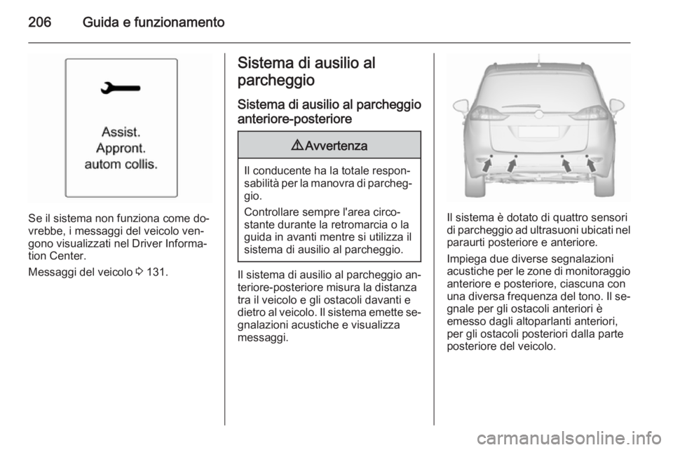 OPEL ZAFIRA C 2015.5 Manuale di uso e manutenzione (in Italian) 206Guida e funzionamento
Se il sistema non funziona come do‐
vrebbe, i messaggi del veicolo ven‐
gono visualizzati nel Driver Informa‐
tion Center.
Messaggi del veicolo 3 131.
Sistema di ausili OPEL ZAFIRA C 2015.5 Manuale di uso e manutenzione (in Italian) 206Guida e funzionamento
Se il sistema non funziona come do‐
vrebbe, i messaggi del veicolo ven‐
gono visualizzati nel Driver Informa‐
tion Center.
Messaggi del veicolo 3 131.
Sistema di ausili