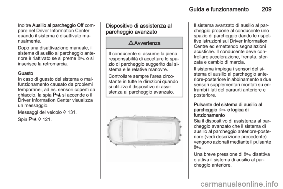 OPEL ZAFIRA C 2015.5 Manuale di uso e manutenzione (in Italian) Guida e funzionamento209
Inoltre Ausilio al parcheggio Off com‐
pare nel Driver Information Center
quando il sistema è disattivato ma‐
nualmente.
Dopo una disattivazione manuale, il sistema di a OPEL ZAFIRA C 2015.5 Manuale di uso e manutenzione (in Italian) Guida e funzionamento209
Inoltre Ausilio al parcheggio Off com‐
pare nel Driver Information Center
quando il sistema è disattivato ma‐
nualmente.
Dopo una disattivazione manuale, il sistema di a