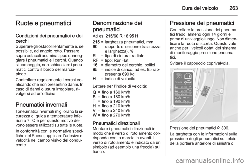 OPEL ZAFIRA C 2015.5 Manuale di uso e manutenzione (in Italian) Cura del veicolo263Ruote e pneumatici
Condizioni dei pneumatici e dei
cerchi
Superare gli ostacoli lentamente e, se
possibile, ad angolo retto. Passare
sopra ostacoli acuminati può danneg‐ giare i OPEL ZAFIRA C 2015.5 Manuale di uso e manutenzione (in Italian) Cura del veicolo263Ruote e pneumatici
Condizioni dei pneumatici e dei
cerchi
Superare gli ostacoli lentamente e, se
possibile, ad angolo retto. Passare
sopra ostacoli acuminati può danneg‐ giare i
