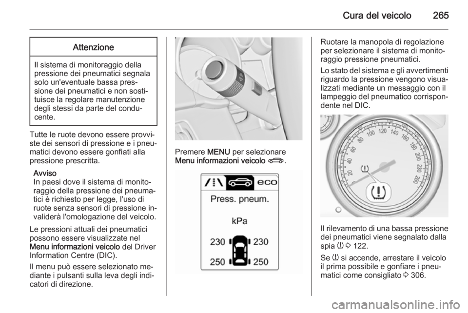 OPEL ZAFIRA C 2015.5 Manuale di uso e manutenzione (in Italian) Cura del veicolo265Attenzione
Il sistema di monitoraggio della
pressione dei pneumatici segnala
solo un'eventuale bassa pres‐
sione dei pneumatici e non sosti‐
tuisce la regolare manutenzione
OPEL ZAFIRA C 2015.5 Manuale di uso e manutenzione (in Italian) Cura del veicolo265Attenzione
Il sistema di monitoraggio della
pressione dei pneumatici segnala
solo un'eventuale bassa pres‐
sione dei pneumatici e non sosti‐
tuisce la regolare manutenzione