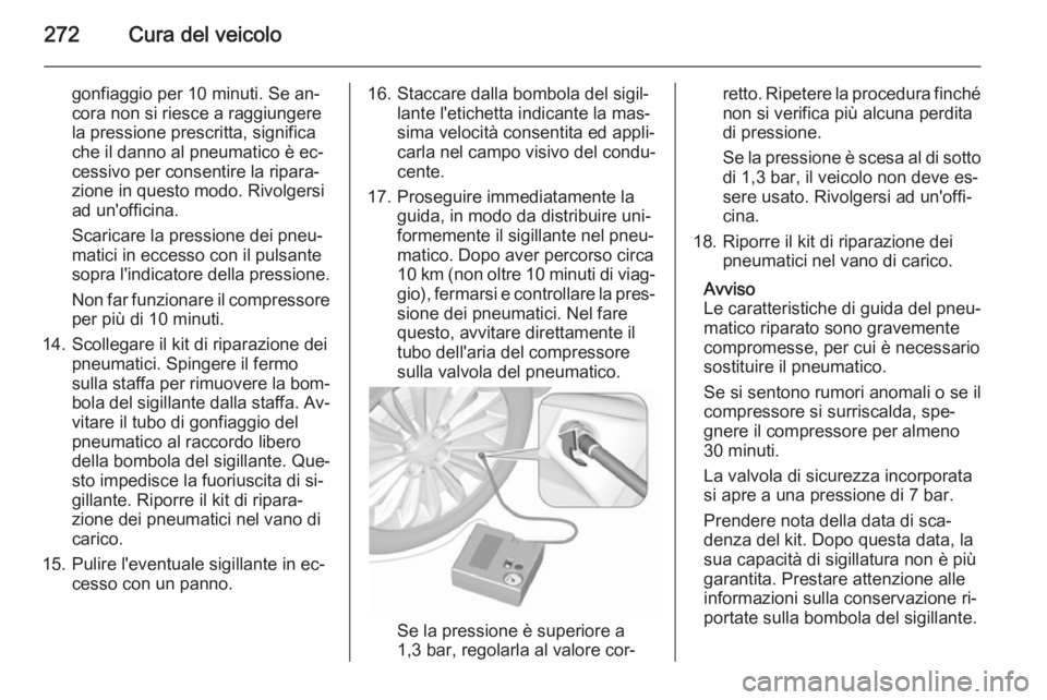OPEL ZAFIRA C 2015.5  Manuale di uso e manutenzione (in Italian) 272Cura del veicolo
gonfiaggio per 10 minuti. Se an‐
cora non si riesce a raggiungere
la pressione prescritta, significa
che il danno al pneumatico è ec‐
cessivo per consentire la ripara‐
zione