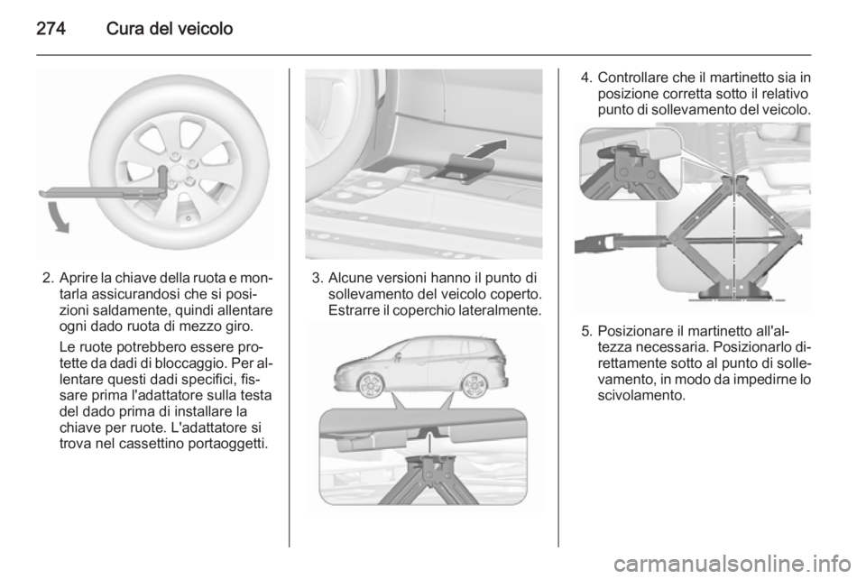 OPEL ZAFIRA C 2015.5  Manuale di uso e manutenzione (in Italian) 274Cura del veicolo
2.Aprire la chiave della ruota e mon‐
tarla assicurandosi che si posi‐
zioni saldamente, quindi allentare
ogni dado ruota di mezzo giro.
Le ruote potrebbero essere pro‐
tette