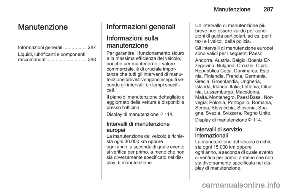 OPEL ZAFIRA C 2015.5 Manuale di uso e manutenzione (in Italian) Manutenzione287ManutenzioneInformazioni generali.................287
Liquidi, lubrificanti e componenti
raccomandati ............................. 288Informazioni generali
Informazioni sulla
manutenzi OPEL ZAFIRA C 2015.5 Manuale di uso e manutenzione (in Italian) Manutenzione287ManutenzioneInformazioni generali.................287
Liquidi, lubrificanti e componenti
raccomandati ............................. 288Informazioni generali
Informazioni sulla
manutenzi