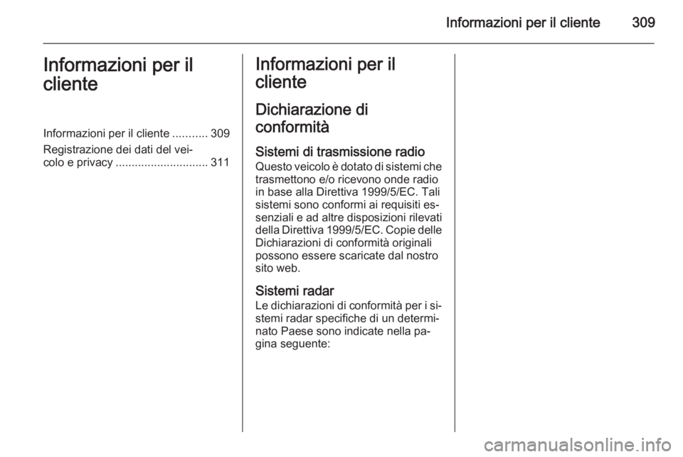OPEL ZAFIRA C 2015.5  Manuale di uso e manutenzione (in Italian) Informazioni per il cliente309Informazioni per il
clienteInformazioni per il cliente ...........309
Registrazione dei dati del vei‐
colo e privacy ............................. 311Informazioni per i