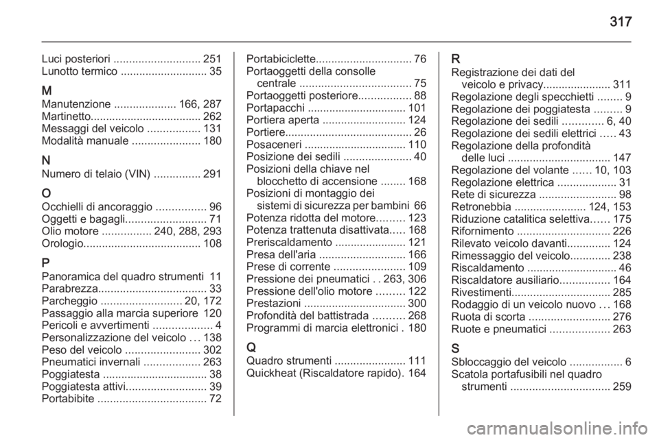OPEL ZAFIRA C 2015.5 Manuale di uso e manutenzione (in Italian) 317
Luci posteriori ............................ 251
Lunotto termico ............................ 35
M Manutenzione ....................166, 287
Martinetto.................................... 262
Me OPEL ZAFIRA C 2015.5 Manuale di uso e manutenzione (in Italian) 317
Luci posteriori ............................ 251
Lunotto termico ............................ 35
M Manutenzione ....................166, 287
Martinetto.................................... 262
Me