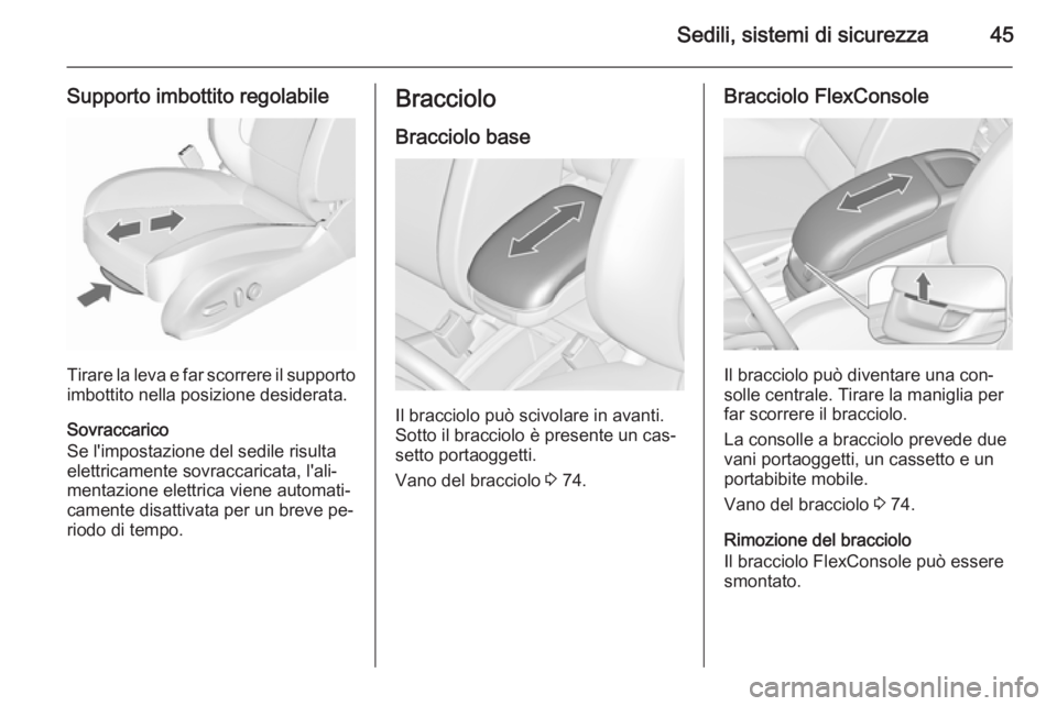 OPEL ZAFIRA C 2015.5  Manuale di uso e manutenzione (in Italian) Sedili, sistemi di sicurezza45
Supporto imbottito regolabile
Tirare la leva e far scorrere il supportoimbottito nella posizione desiderata.
Sovraccarico
Se l'impostazione del sedile risulta
elettr