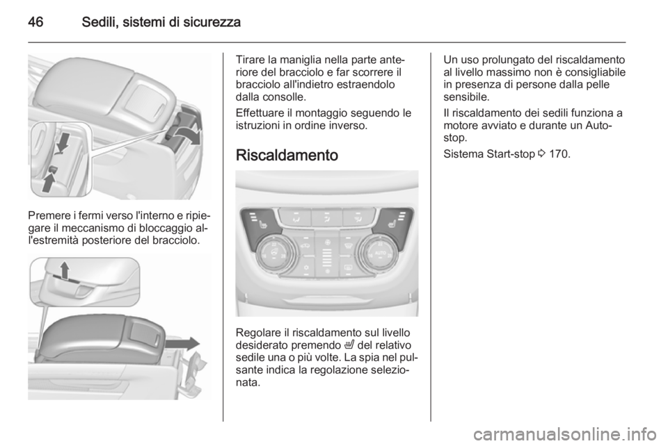 OPEL ZAFIRA C 2015.5  Manuale di uso e manutenzione (in Italian) 46Sedili, sistemi di sicurezza
Premere i fermi verso l'interno e ripie‐gare il meccanismo di bloccaggio al‐l'estremità posteriore del bracciolo.
Tirare la maniglia nella parte ante‐
rio