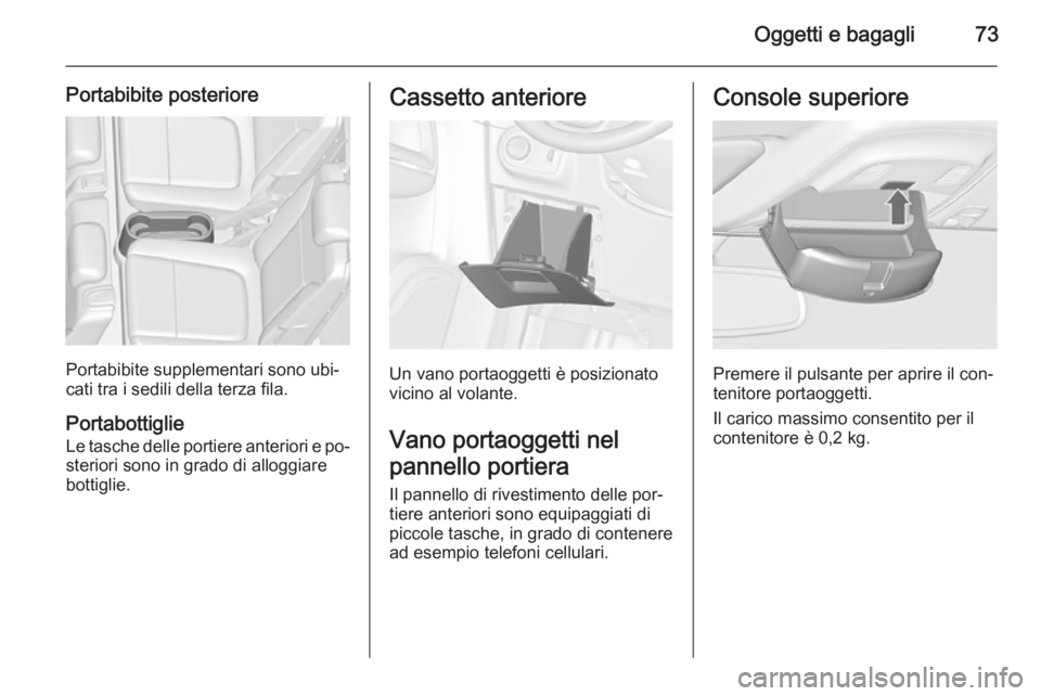 OPEL ZAFIRA C 2015.5  Manuale di uso e manutenzione (in Italian) Oggetti e bagagli73
Portabibite posteriore
Portabibite supplementari sono ubi‐
cati tra i sedili della terza fila.
Portabottiglie
Le tasche delle portiere anteriori e po‐ steriori sono in grado di