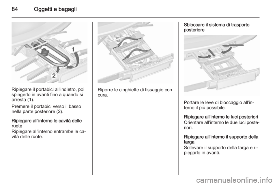 OPEL ZAFIRA C 2015.5  Manuale di uso e manutenzione (in Italian) 84Oggetti e bagagli
Ripiegare il portabici all'indietro, poi
spingerlo in avanti fino a quando si
arresta (1).
Premere il portabici verso il basso
nella parte posteriore (2).
Ripiegare all'int