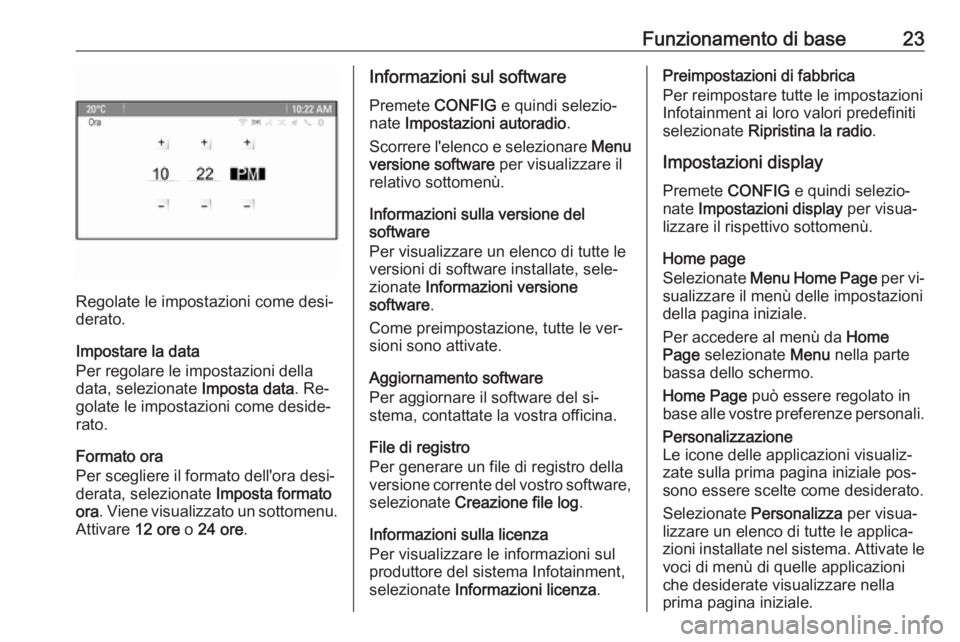 OPEL ZAFIRA C 2016 Manuale del sistema Infotainment (in Italian) Funzionamento di base23
Regolate le impostazioni come desi‐
derato.
Impostare la data
Per regolare le impostazioni della
data, selezionate Imposta data. Re‐
golate le impostazioni come deside‐
OPEL ZAFIRA C 2016 Manuale del sistema Infotainment (in Italian) Funzionamento di base23
Regolate le impostazioni come desi‐
derato.
Impostare la data
Per regolare le impostazioni della
data, selezionate Imposta data. Re‐
golate le impostazioni come deside‐