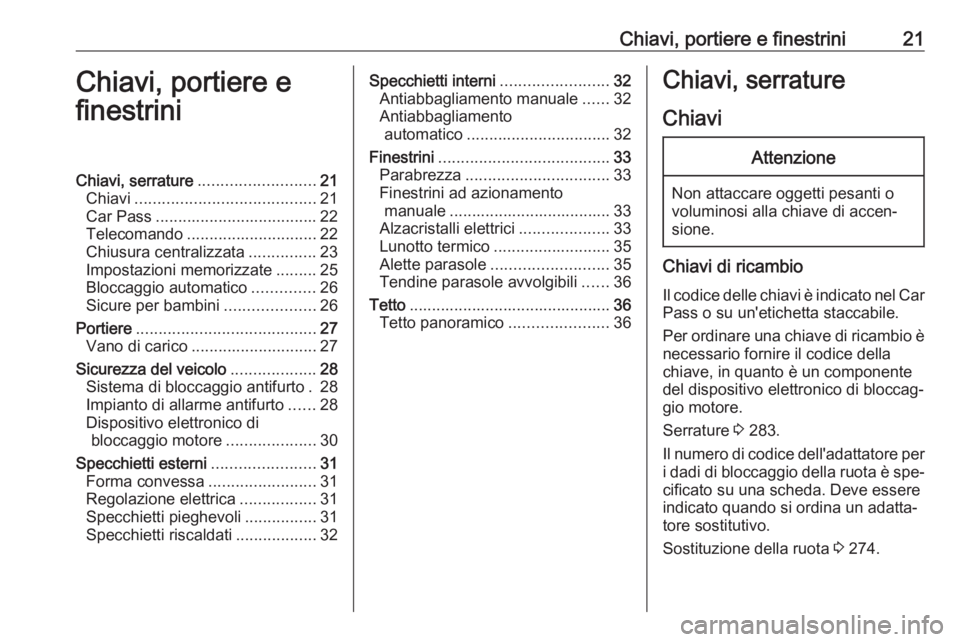 OPEL ZAFIRA C 2016 Manuale di uso e manutenzione (in Italian) Chiavi, portiere e finestrini21Chiavi, portiere e
finestriniChiavi, serrature .......................... 21
Chiavi ........................................ 21
Car Pass ................................ OPEL ZAFIRA C 2016 Manuale di uso e manutenzione (in Italian) Chiavi, portiere e finestrini21Chiavi, portiere e
finestriniChiavi, serrature .......................... 21
Chiavi ........................................ 21
Car Pass ................................